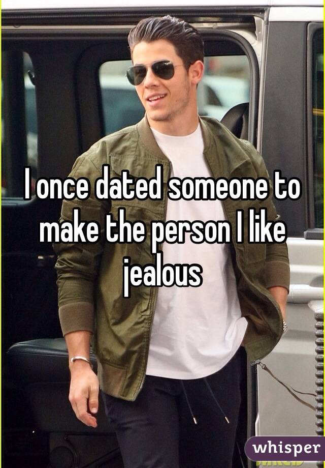 I once dated someone to make the person I like jealous 
