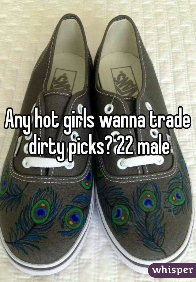 Any hot girls wanna trade dirty picks? 22 male