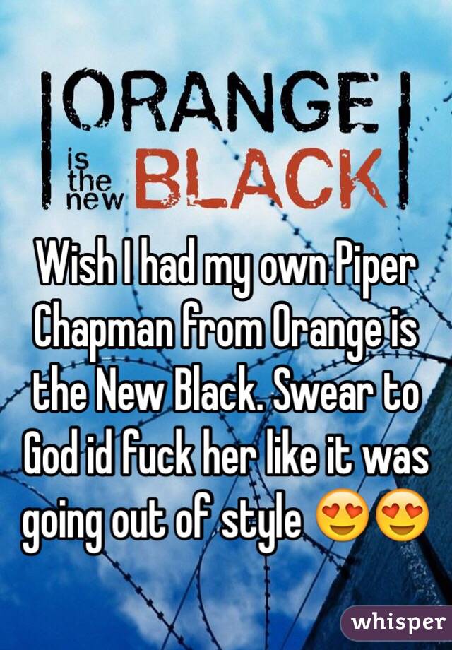 Wish I had my own Piper Chapman from Orange is the New Black. Swear to God id fuck her like it was going out of style 😍😍