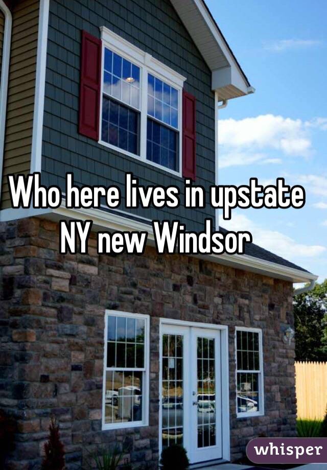 Who here lives in upstate NY new Windsor 