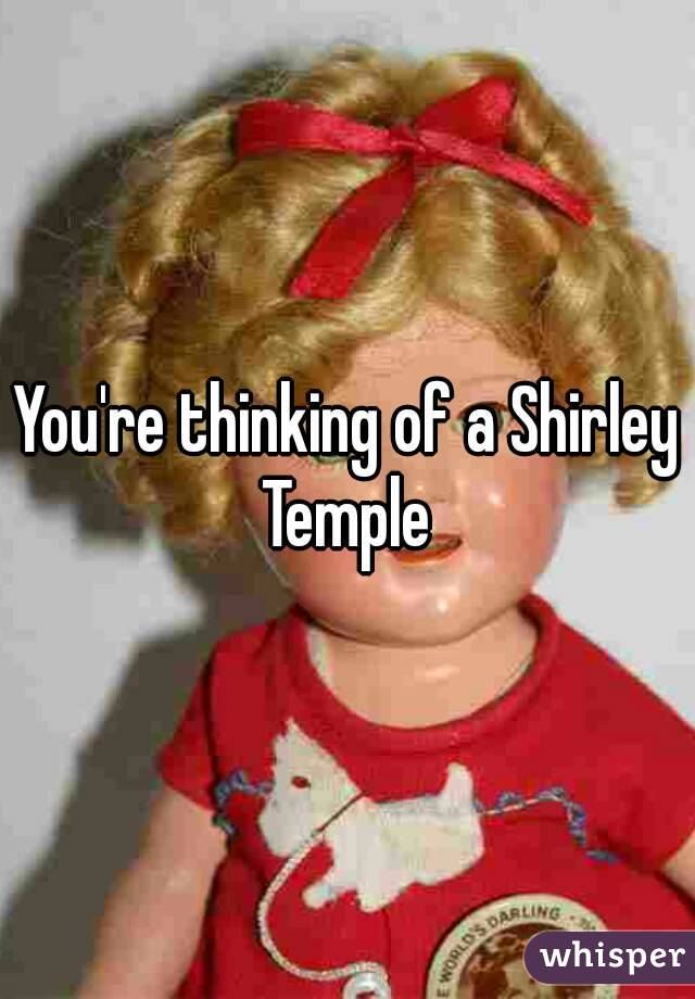 You're thinking of a Shirley Temple 