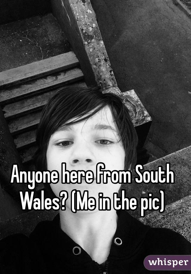 Anyone here from South Wales? (Me in the pic)