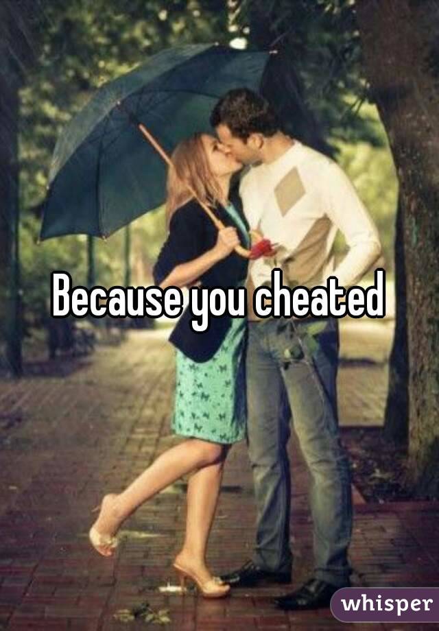 Because you cheated