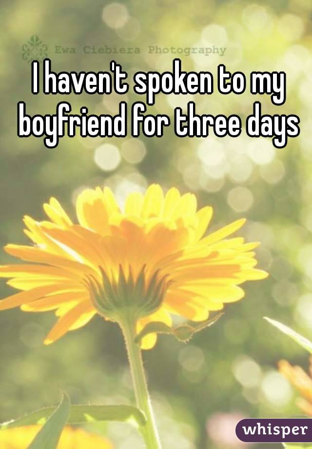 I haven't spoken to my boyfriend for three days 