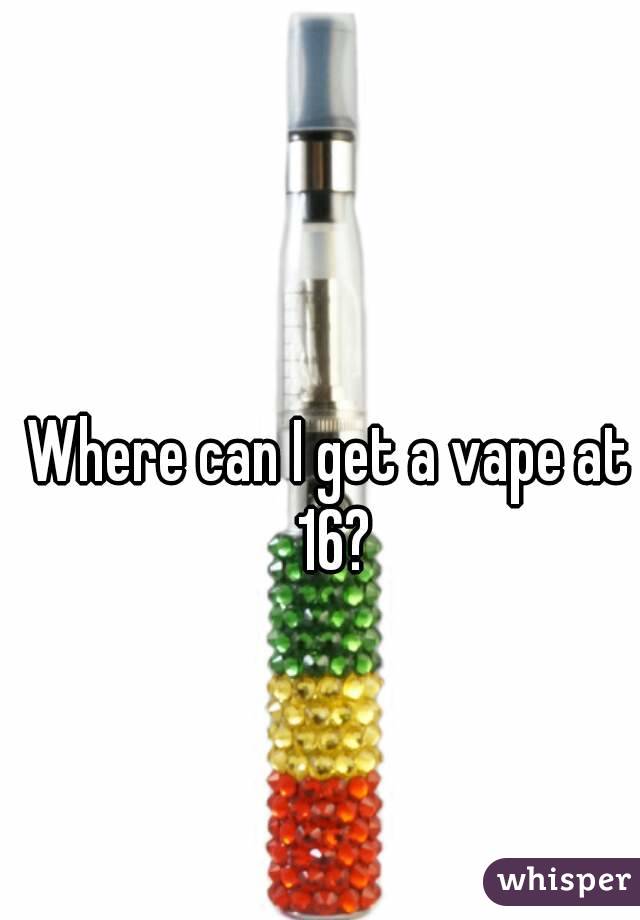Where can I get a vape at 16?
