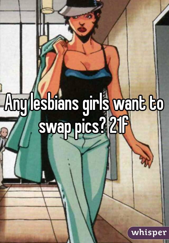 Any lesbians girls want to swap pics? 21f 
