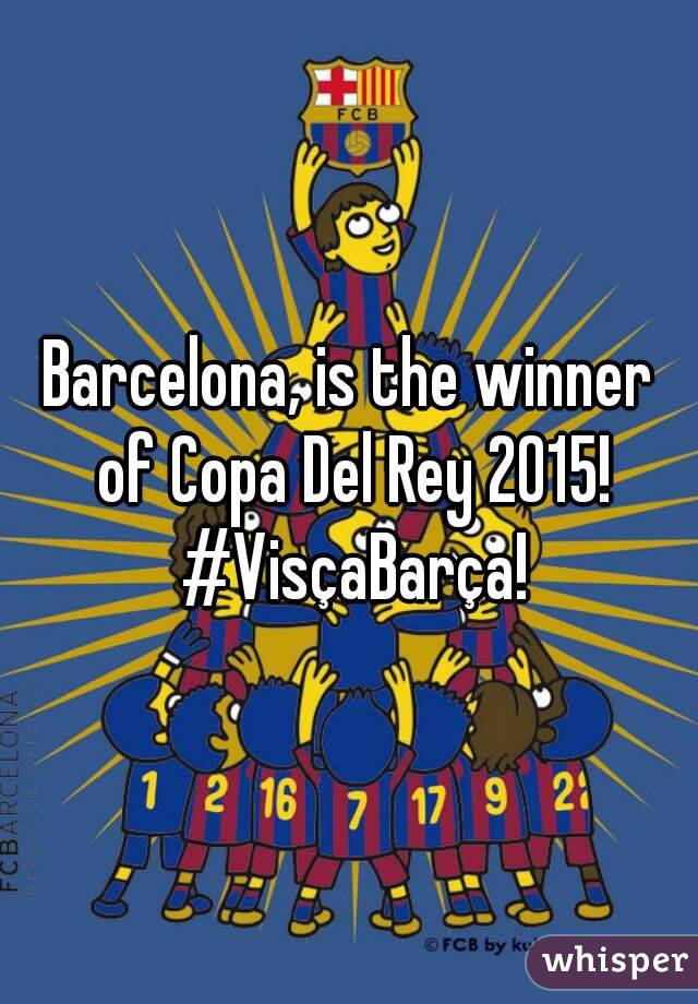 Barcelona, is the winner of Copa Del Rey 2015! #VisçaBarça!