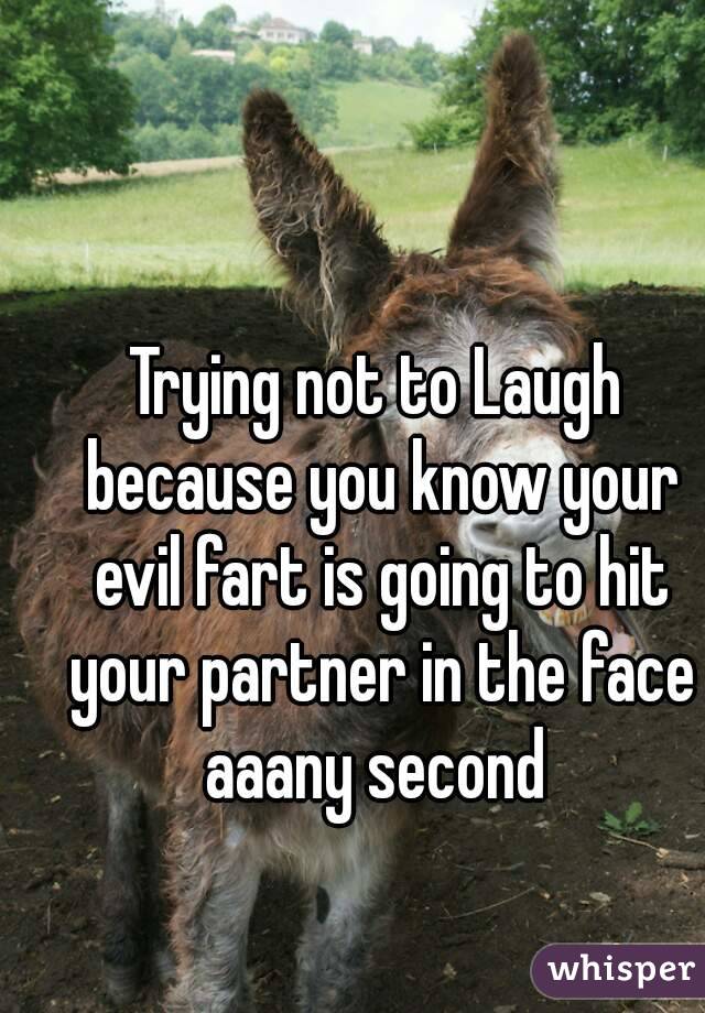 Trying not to Laugh because you know your evil fart is going to hit your partner in the face aaany second 