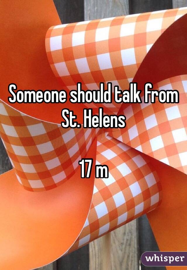 Someone should talk from St. Helens 

17 m