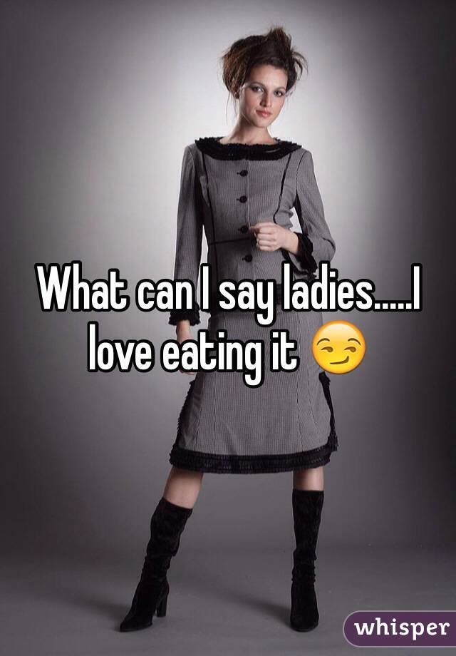 What can I say ladies.....I love eating it 😏