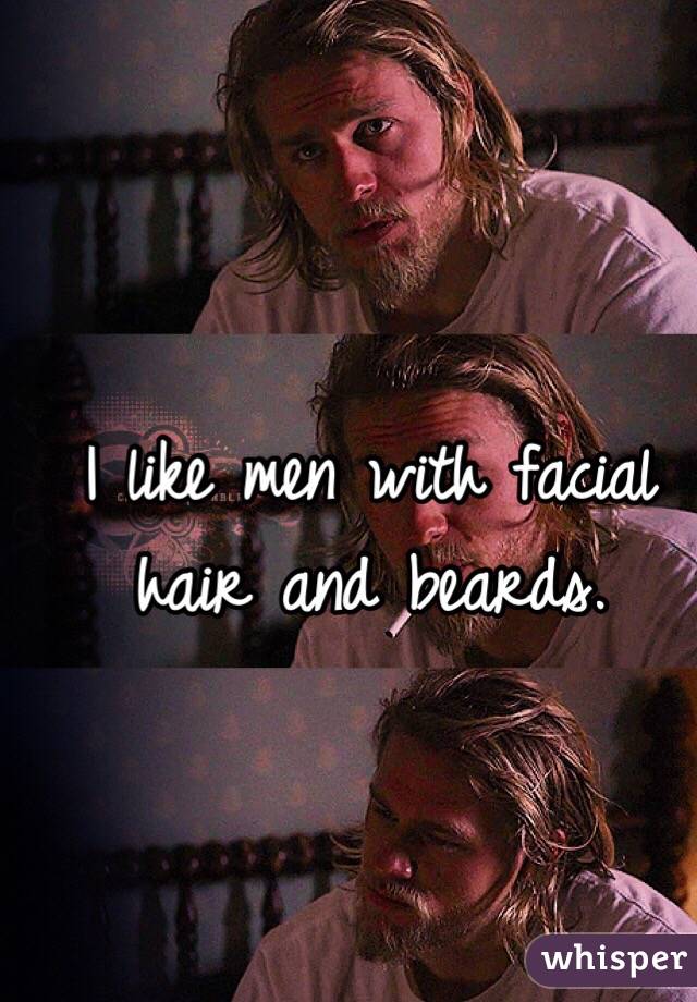 I like men with facial hair and beards.