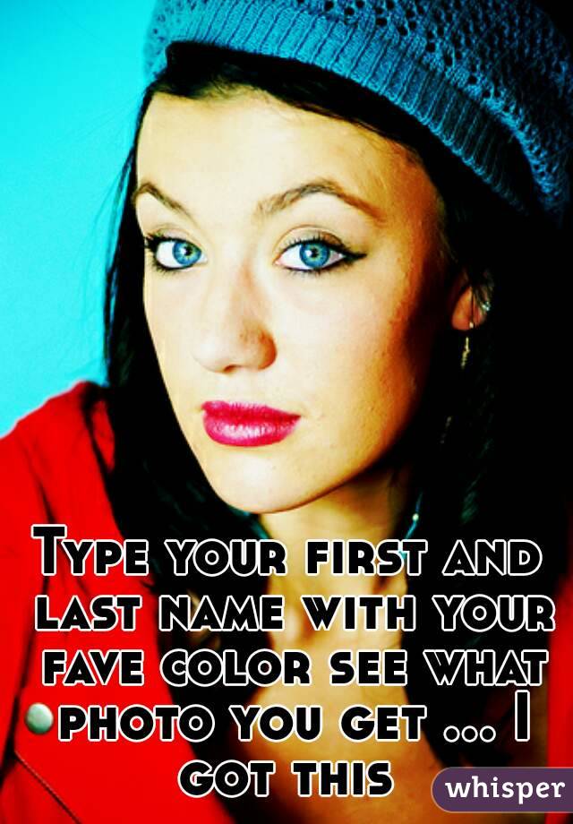 Type your first and last name with your fave color see what photo you get ... I got this 