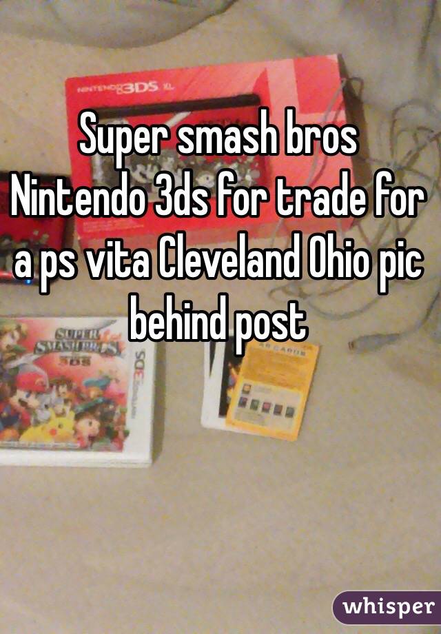 Super smash bros Nintendo 3ds for trade for a ps vita Cleveland Ohio pic behind post