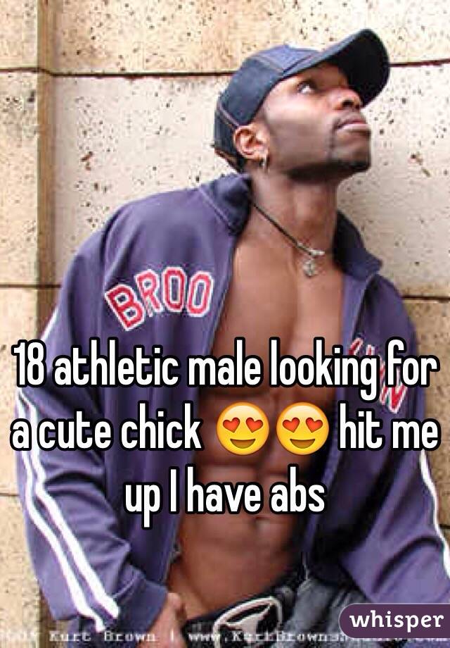 18 athletic male looking for a cute chick 😍😍 hit me up I have abs 