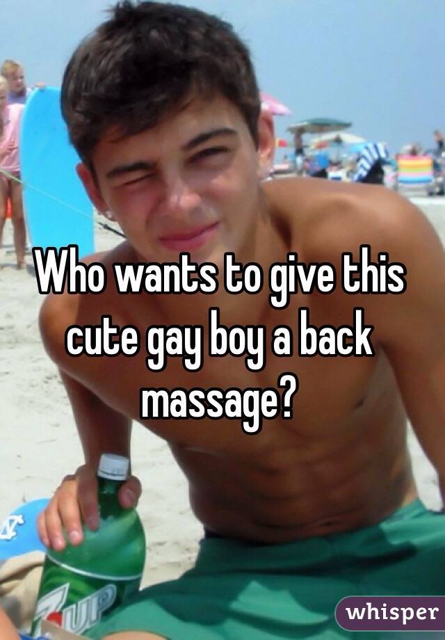 Who wants to give this cute gay boy a back massage? 