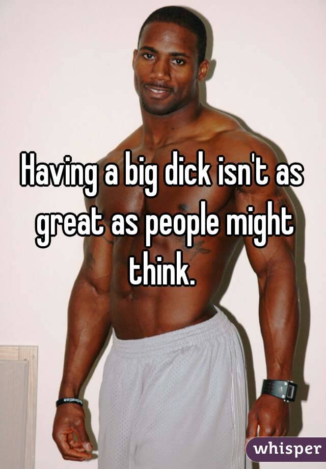 Having a big dick isn't as great as people might think. 