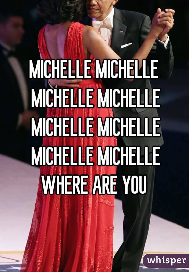 MICHELLE MICHELLE MICHELLE MICHELLE MICHELLE MICHELLE MICHELLE MICHELLE
WHERE ARE YOU