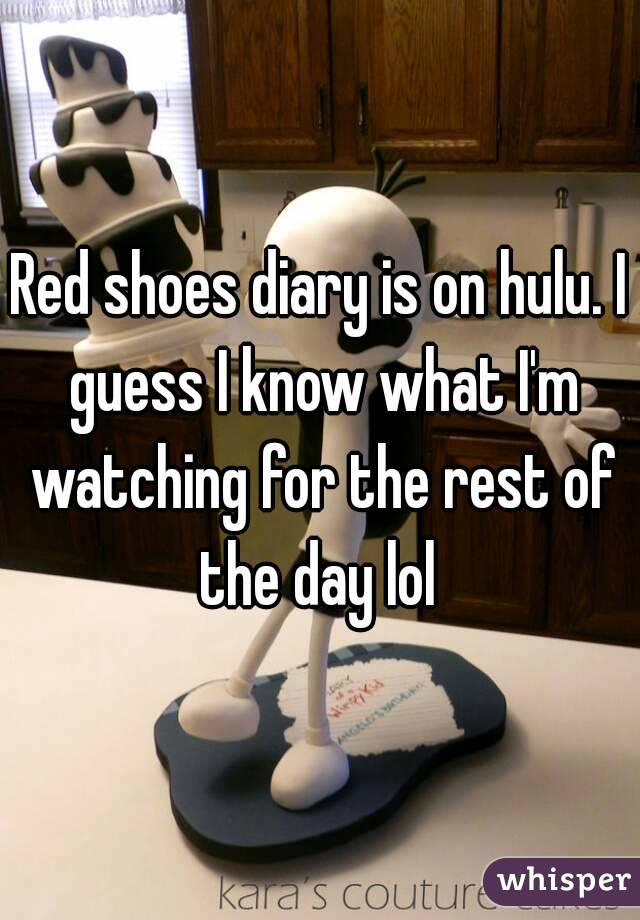 Red shoes diary is on hulu. I guess I know what I'm watching for the rest of the day lol 