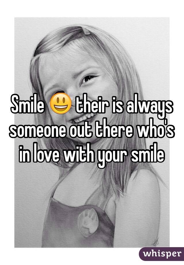 Smile 😃 their is always someone out there who's in love with your smile 