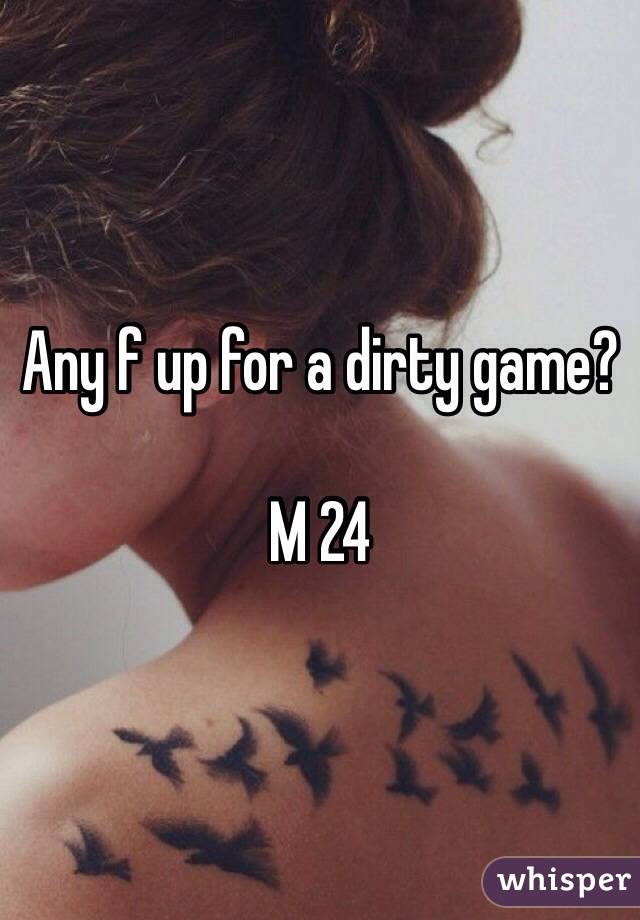 Any f up for a dirty game? 

M 24