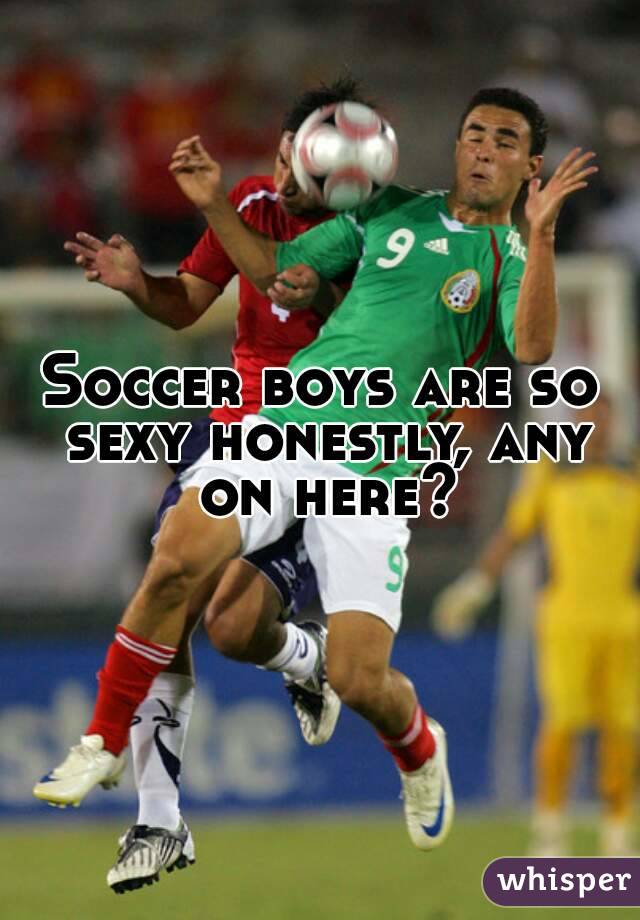 Soccer boys are so sexy honestly, any on here?