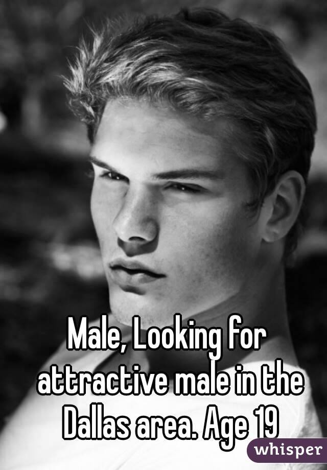 Male, Looking for attractive male in the Dallas area. Age 19