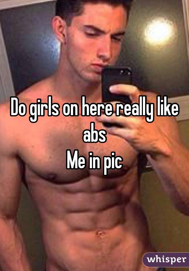 Do girls on here really like abs 
Me in pic 