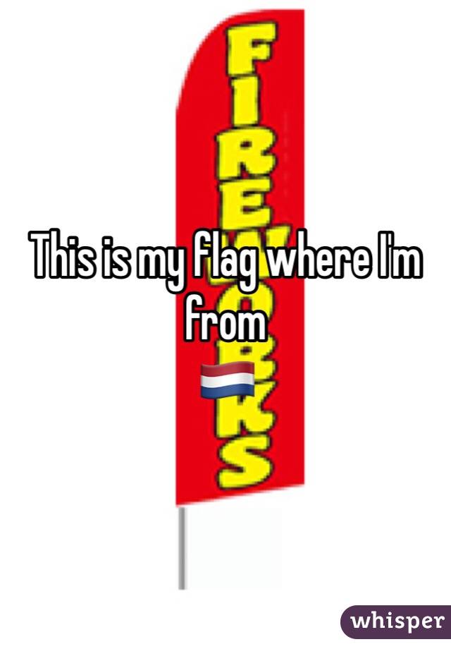 This is my flag where I'm from 
ðŸ‡³ðŸ‡±