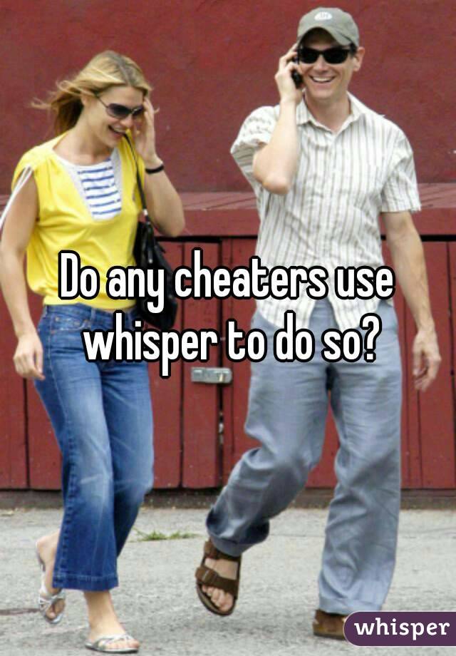 Do any cheaters use whisper to do so?