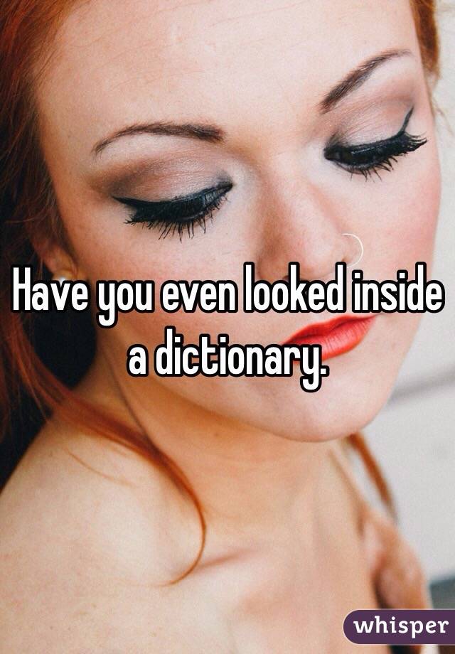 Have you even looked inside a dictionary. 