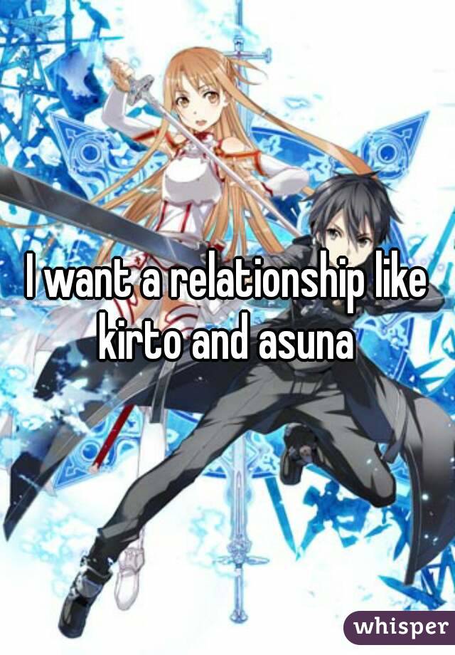 I want a relationship like kirto and asuna 