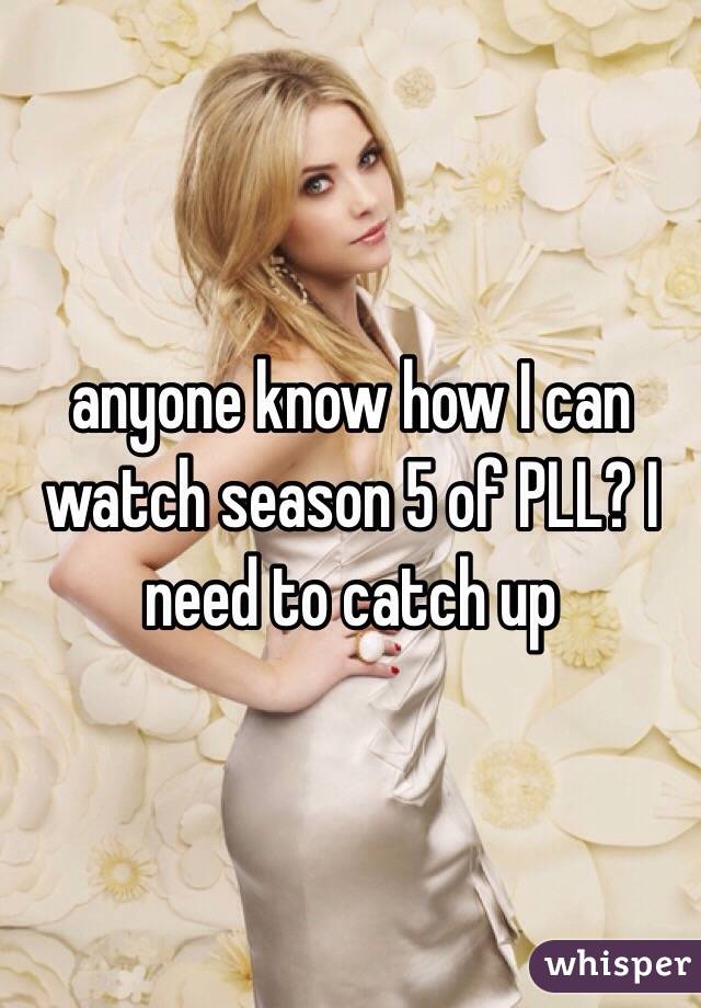 anyone know how I can watch season 5 of PLL? I need to catch up 
