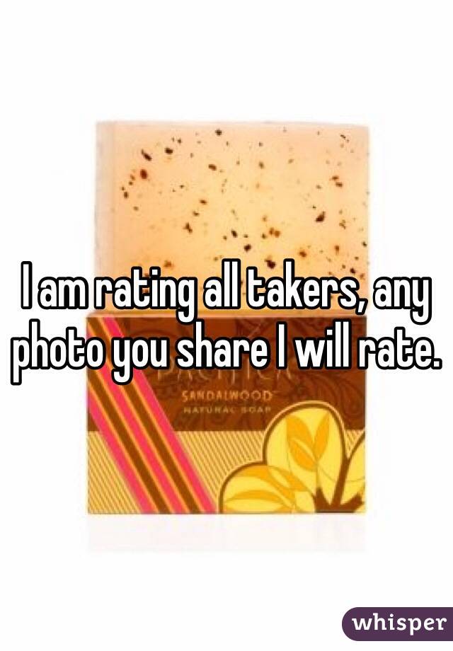 I am rating all takers, any photo you share I will rate.