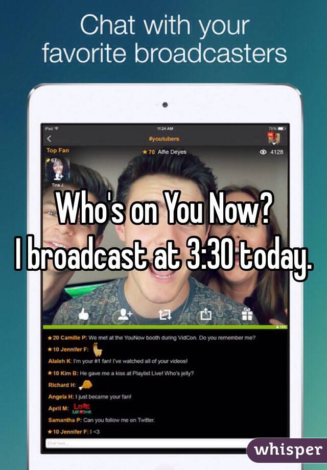 Who's on You Now?
I broadcast at 3:30 today.