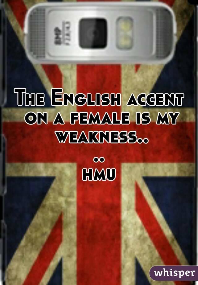 The English accent on a female is my weakness....
hmu