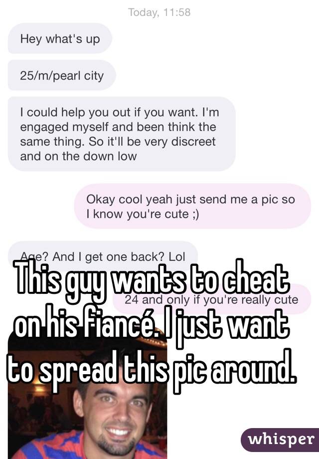This guy wants to cheat on his fiancé. I just want to spread this pic around. 