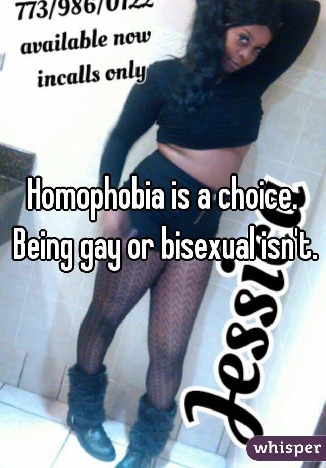 Homophobia is a choice. Being gay or bisexual isn't.