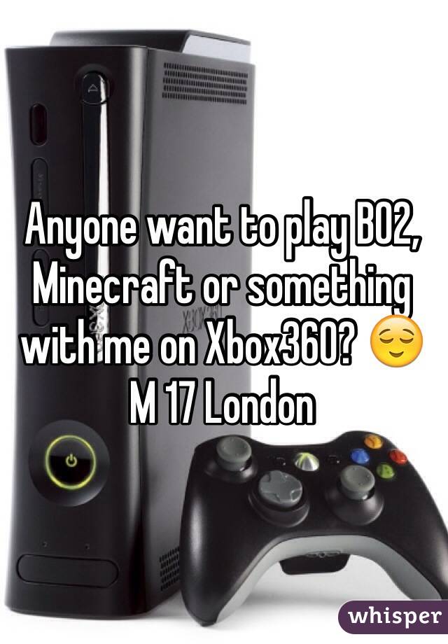 Anyone want to play BO2, Minecraft or something with me on Xbox360? 😌 M 17 London