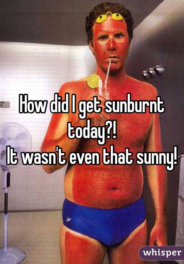 How did I get sunburnt today?!
It wasn't even that sunny!
