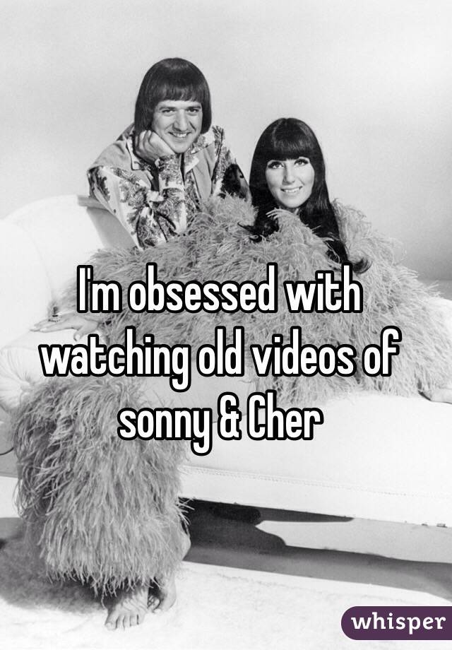 I'm obsessed with watching old videos of sonny & Cher