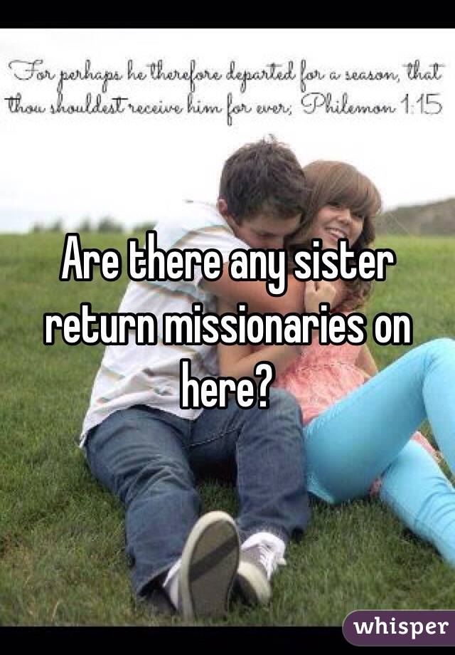 Are there any sister return missionaries on here? 