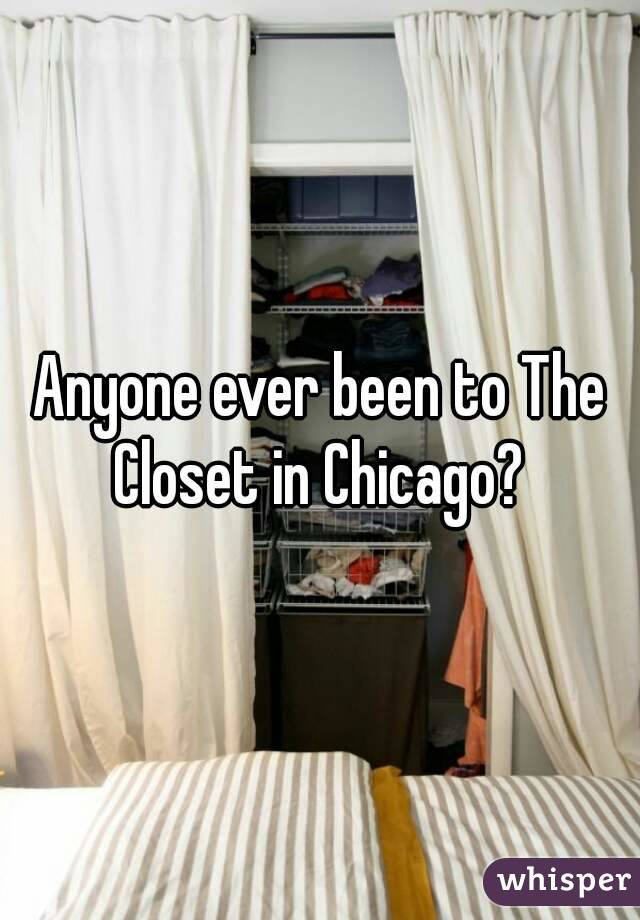 Anyone ever been to The Closet in Chicago? 
