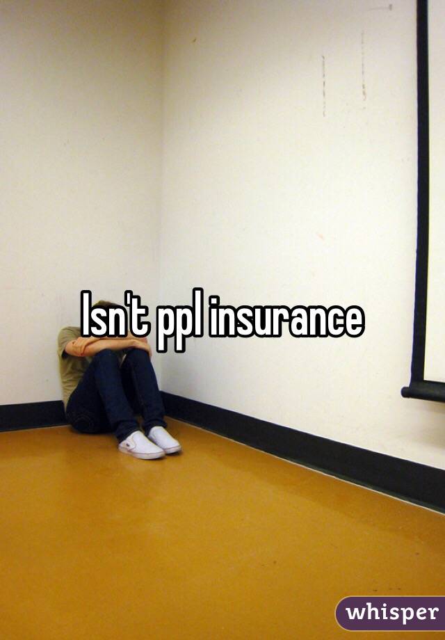 Isn't ppl insurance 