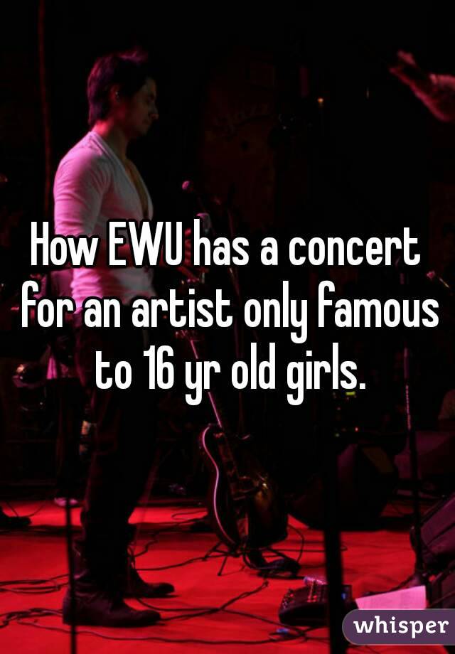 How EWU has a concert for an artist only famous to 16 yr old girls.