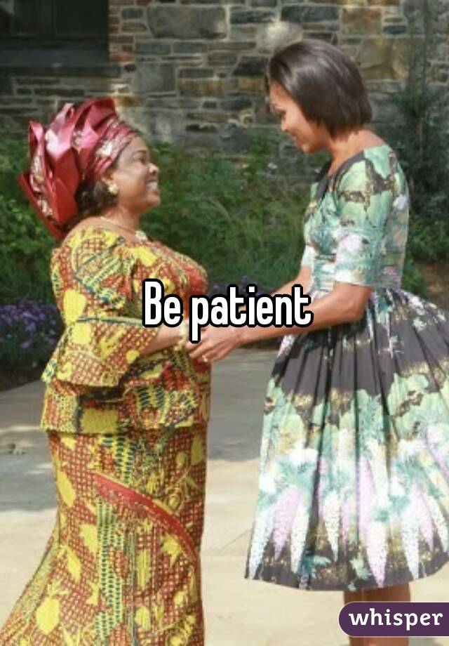  Be patient