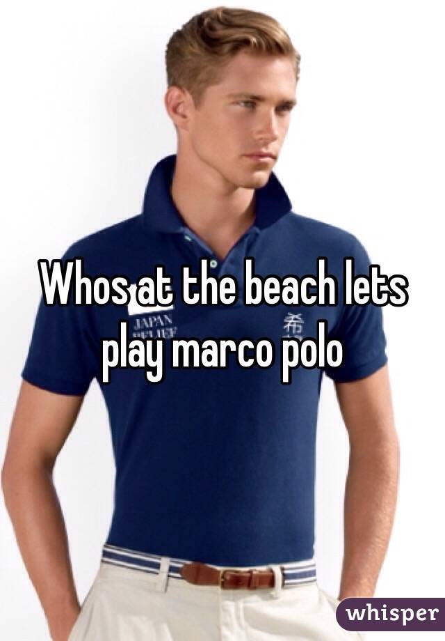 Whos at the beach lets play marco polo