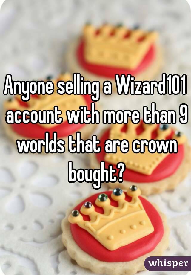 Anyone selling a Wizard101 account with more than 9 worlds that are crown bought?
