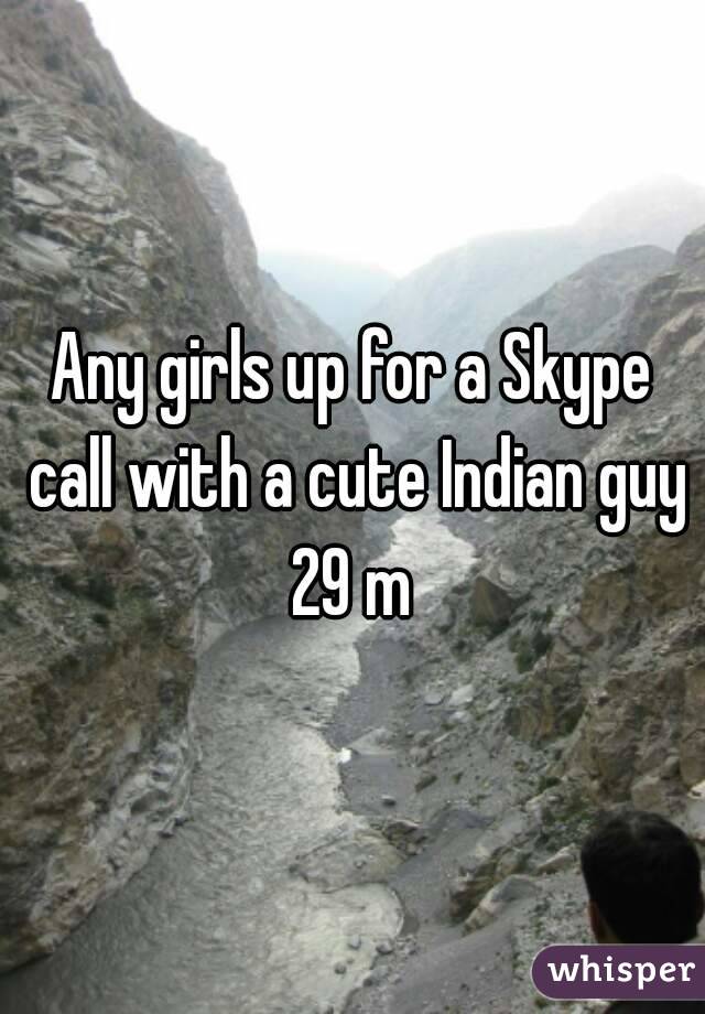Any girls up for a Skype call with a cute Indian guy
29 m