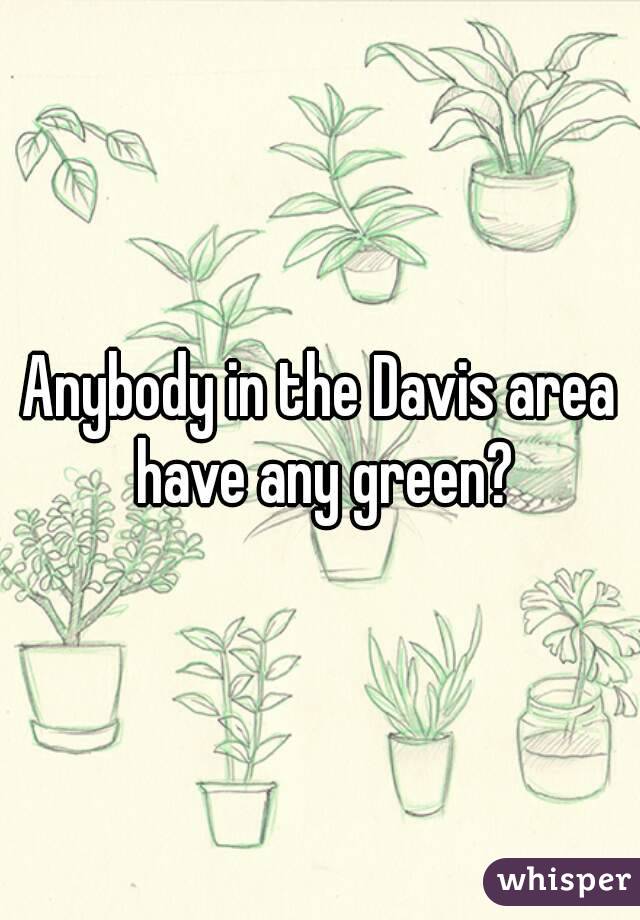 Anybody in the Davis area have any green?