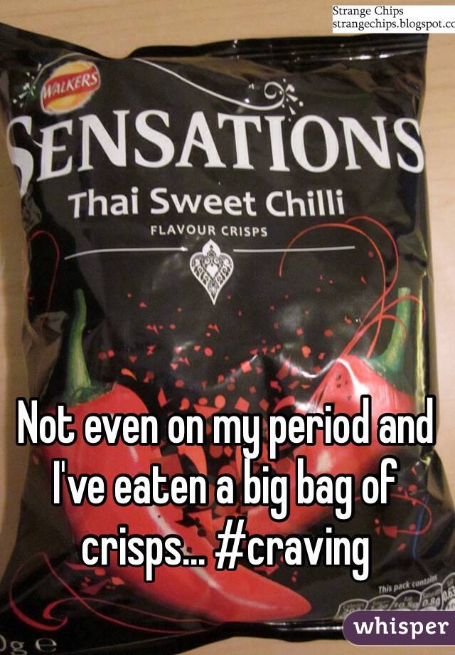 Not even on my period and  I've eaten a big bag of crisps... #craving